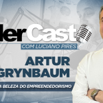 LíderCast 391 – Artur Grynbaum – O Boticário – A beleza do empreendedorismo