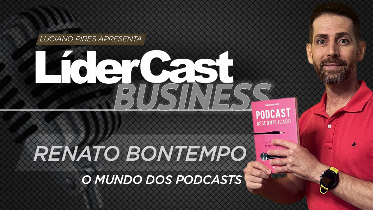 LíderCast 412 – Renato Bontempo – O mundo dos podcasts
