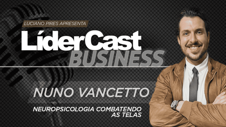 LíderCast 413 – Nuno Vancetto – Neuropsicologia combatendo as telas